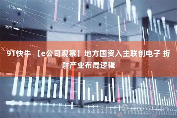 91快牛 【e公司观察】地方国资入主联创电子 折射产业布局逻辑