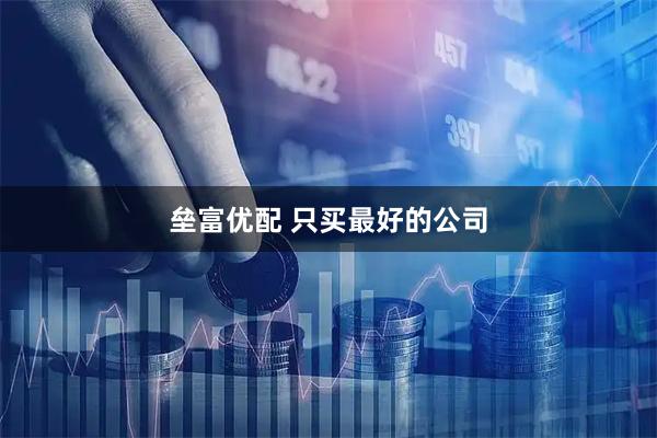 垒富优配 只买最好的公司