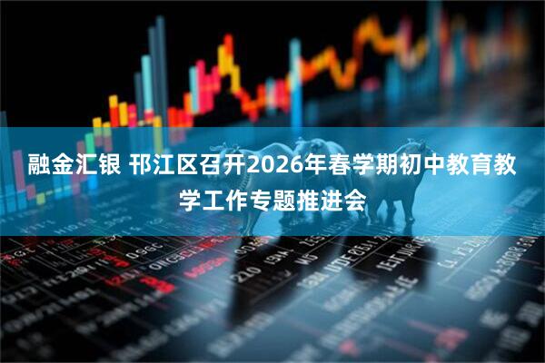 融金汇银 邗江区召开2026年春学期初中教育教学工作专题推进会