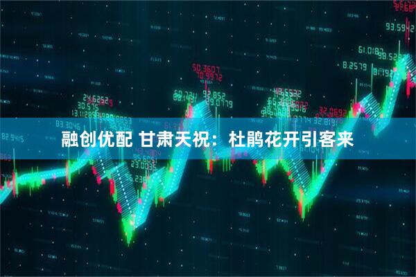 融创优配 甘肃天祝：杜鹃花开引客来